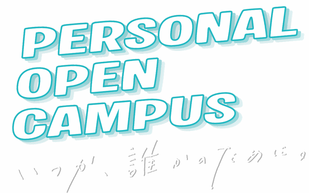 PERSONAL OPEN CAMPUS いつか、誰かのために。