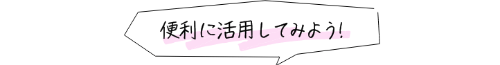便利に活用してみよう!